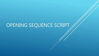 OPENING SEQUENCE SCRIPT
 