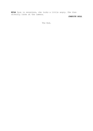 MILA face is senseless, she looks a little angry. She then
directly looks at the camera.
CREDITS ROLL
The End.
 