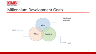 Millennium Development Goals
2
Who
DeadlineWhen
UN General
Assembly
2015
2000
 