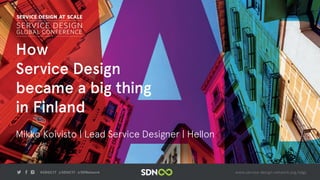 How
Service Design
became a big thing
in Finland
Mikko Koivisto | Lead Service Designer | Hellon
 