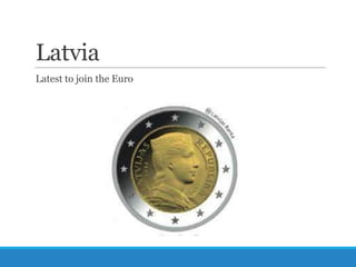 Latvia
Latest to join the Euro

 