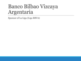 Banco Bilbao Vizcaya
Argentaria
Sponsor of La Liga (Liga BBVA)

 