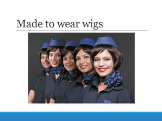Made to wear wigs

 