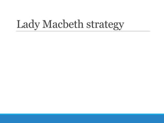 Lady Macbeth strategy

 