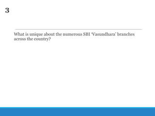 3

What is unique about the numerous SBI ‗Vasundhara‘ branches
across the country?

 