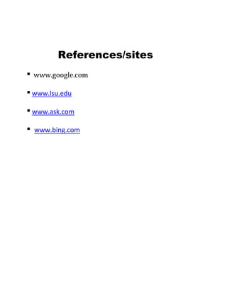 References/sites
▪

www.google.com

▪ www.lsu.edu
▪ www.ask.com
▪

www.bing.com

 