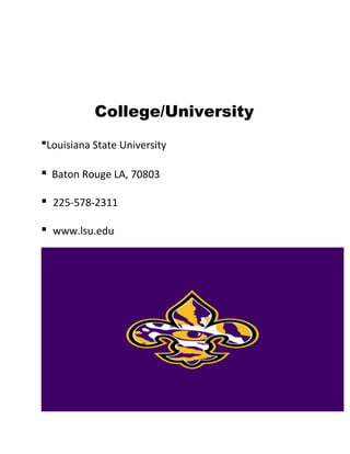 College/University
∙Louisiana State University
▪

Baton Rouge LA, 70803

▪

225-578-2311

▪

www.lsu.edu

 