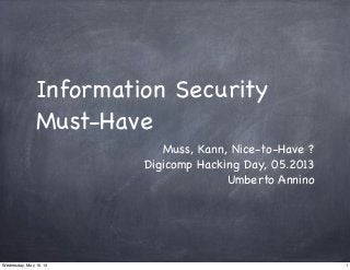 Information Security
Must-Have
Muss, Kann, Nice-to-Have ?
Digicomp Hacking Day, 05.2013
Umberto Annino
1Wednesday, May 15, 13
 