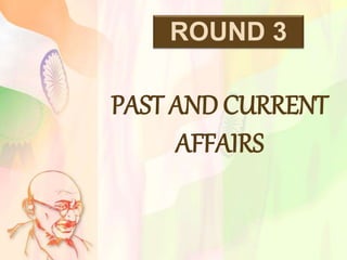 ROUND 3
PAST AND CURRENT
AFFAIRS
 