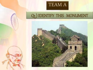 TEAM A
Q1 ) IDENTIFY THIS MONUMENT
 