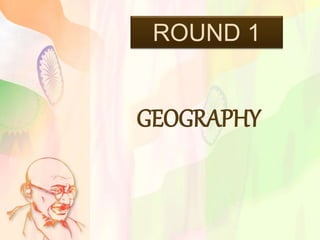 ROUND 1
GEOGRAPHY
 