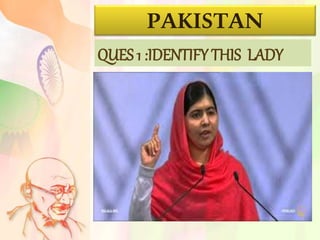 PAKISTAN
QUES 1 :IDENTIFY THIS LADY
 