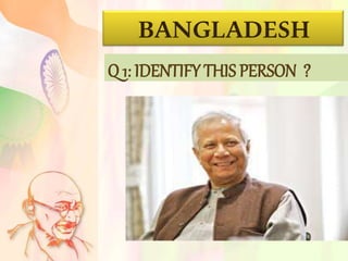 BANGLADESH
Q 1: IDENTIFY THIS PERSON ?
 