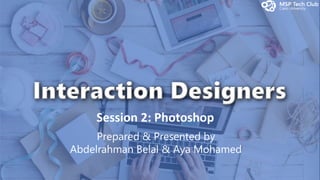 Prepared & Presented by
Abdelrahman Belal & Aya Mohamed
Session 2: Photoshop
 