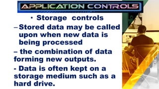 • Storage controls
–Stored data may be called
upon when new data is
being processed
– the combination of data
forming new outputs.
- Data is often kept on a
storage medium such as a
hard drive.
 