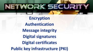 Encryption
Authentication
Message integrity
Digital signatures
Digital certificates
Public key infrastructure (PKI)
 
