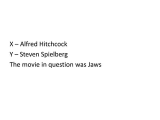 8

X – Alfred Hitchcock
Y – Steven Spielberg
The movie in question was Jaws
 
