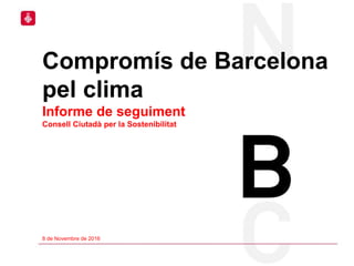 1
8 de Novembre de 2016
Compromís de Barcelona
pel clima
Informe de seguiment
Consell Ciutadà per la Sostenibilitat
 