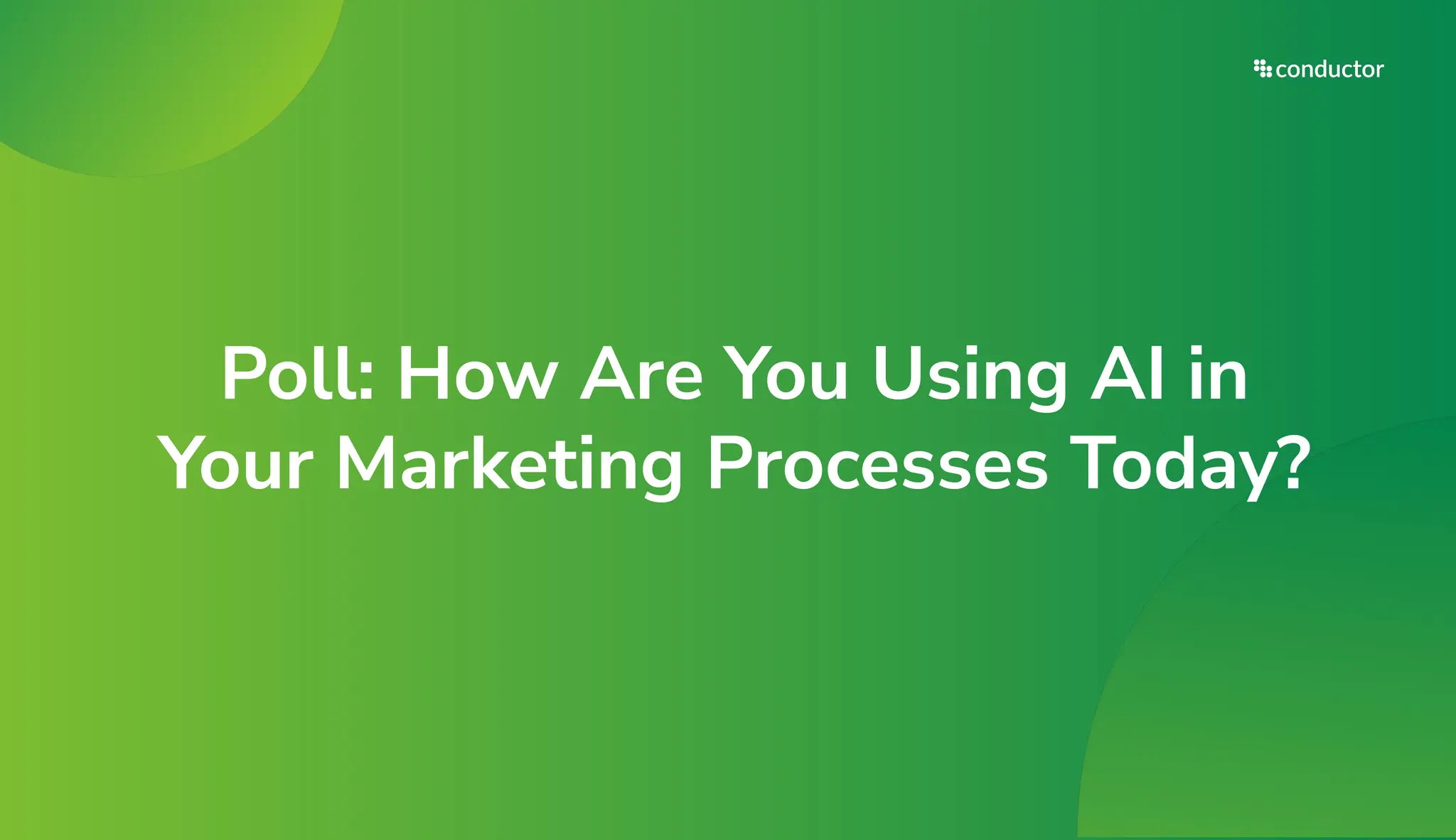Poll: How Are You Using AI in
Your Marketing Processes Today?
 