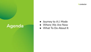 Agenda
● Journey to A.I. Mode
● Where We Are Now
● What To Do About It
 