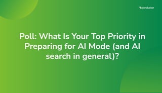 Poll: What Is Your Top Priority in
Preparing for AI Mode (and AI
search in general)?
 