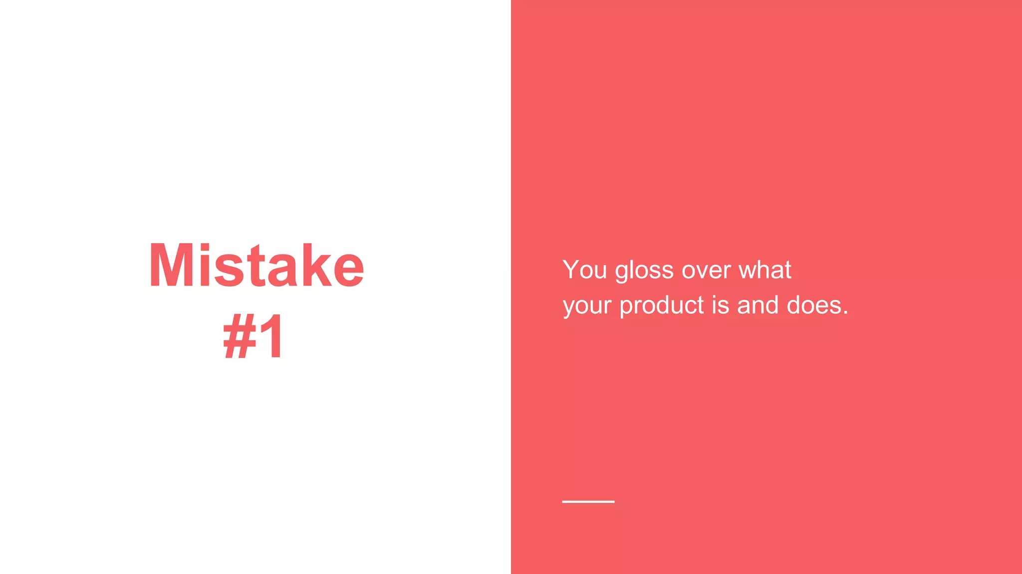 Mistake
#1
You gloss over what
your product is and does.
 