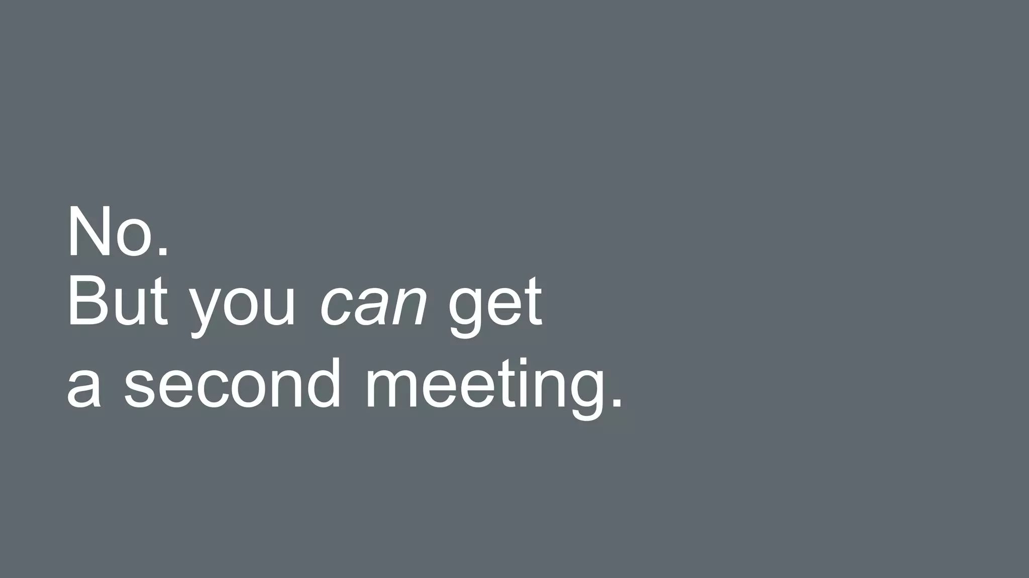 No.
But you can get
a second meeting.
 