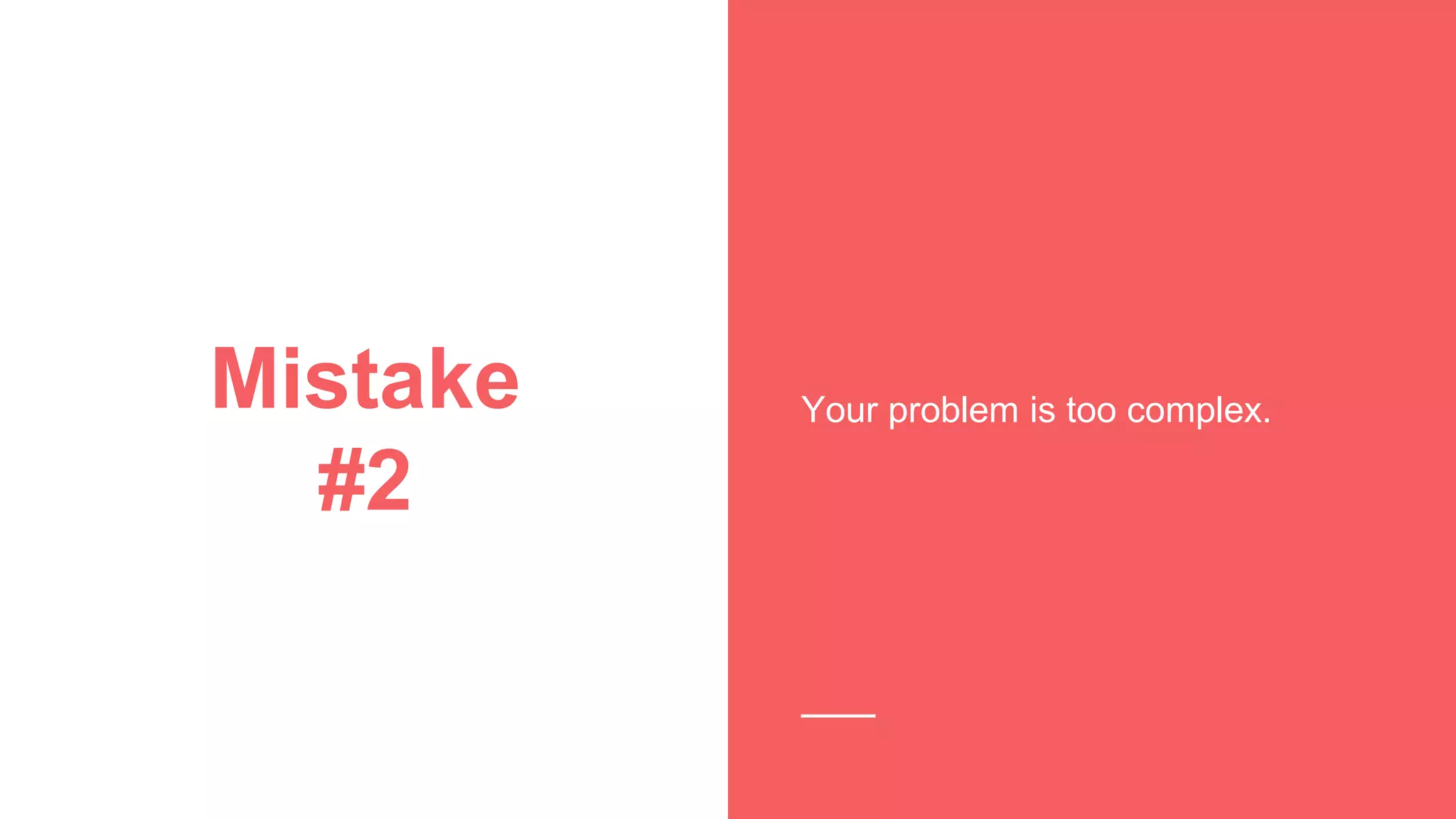 Mistake
#2
Your problem is too complex.
 