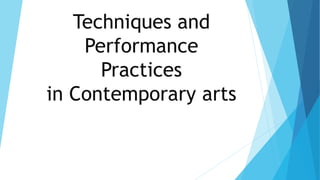 Techniques and
Performance
Practices
in Contemporary arts
 