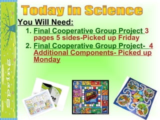 You Will Need:
1. Final Cooperative Group Project 3
pages 5 sides-Picked up Friday
2. Final Cooperative Group Project- 4
Additional Components- Picked up
Monday
 