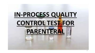 IN-PROCESS QUALITY
CONTROL TEST FOR
PARENTERAL
21
 