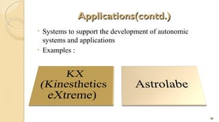 Applications(contd.)
Systems to support the development of autonomic
systems and applications
• Examples :
•

26

 
