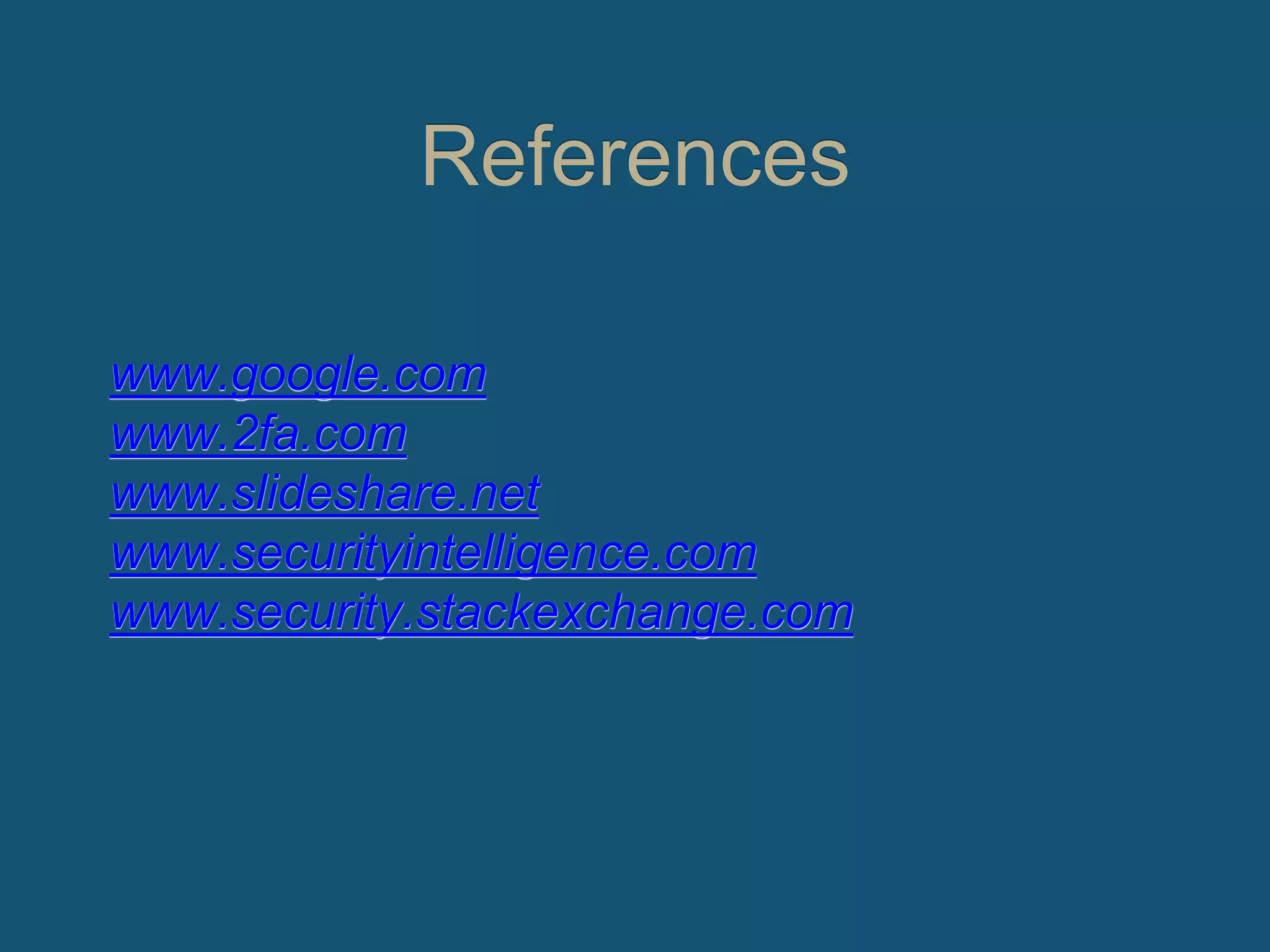 References
www.google.com
www.2fa.com
www.slideshare.net
www.securityintelligence.com
www.security.stackexchange.com
 