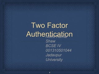 Two Factor
Authentication
1
 