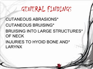 GENERAL FINDINGS 
CUTANEOUS ABRASIONS* 
CUTANEOUS BRUISING* 
BRUISING INTO LARGE STRUCTURES * 
OF NECK 
INJURIES TO HYOID ...