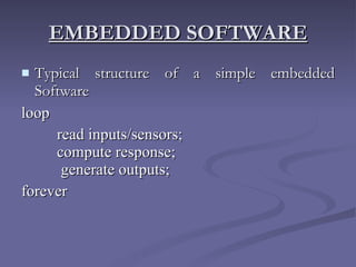 EMBEDDED SOFTWARE Typical structure of a simple embedded Software loop read inputs/sensors;   compute response;    generate outputs; forever 