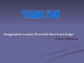 Imagination is more Powerful than knowledge -Albert Einstein THANK YOU 