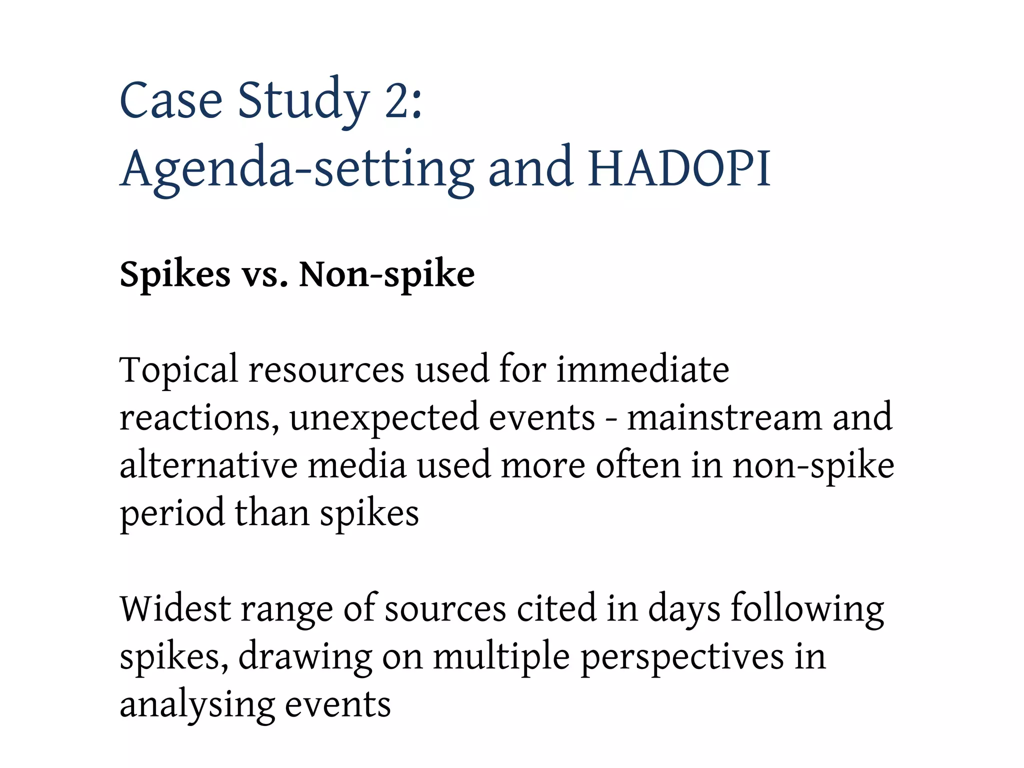 Case Study 2:
Agenda-setting and HADOPI
Spikes vs. Non-spike

Topical resources used for immediate
reactions, unexpected events - mainstream and
alternative media used more often in non-spike
period than spikes

Widest range of sources cited in days following
spikes, drawing on multiple perspectives in
analysing events
 