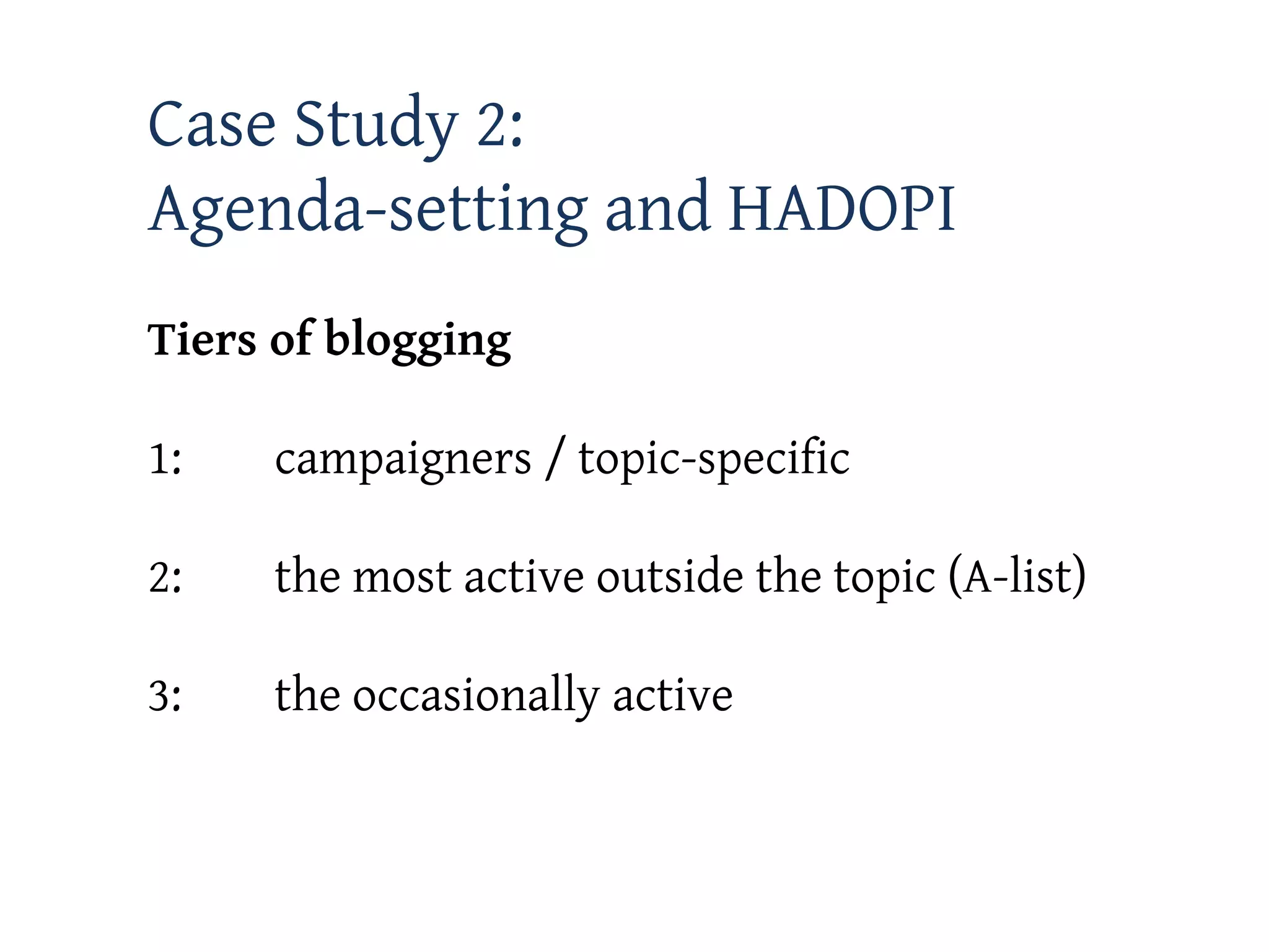 Case Study 2:
Agenda-setting and HADOPI
Tiers of blogging

1:   campaigners / topic-specific

2:   the most active outside the topic (A-list)

3:   the occasionally active
 