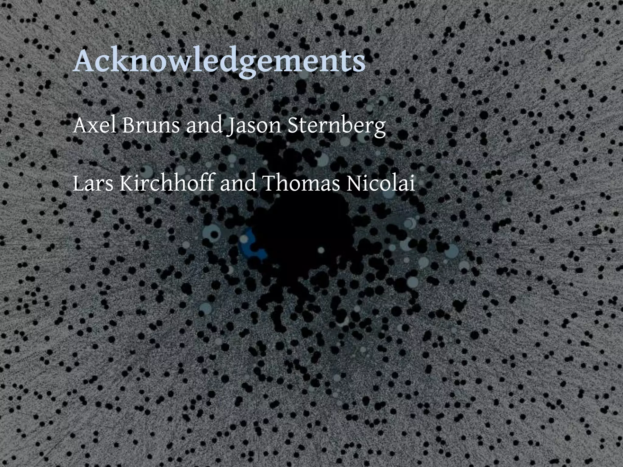 Acknowledgements
Axel Bruns and Jason Sternberg

Lars Kirchhoff and Thomas Nicolai
 