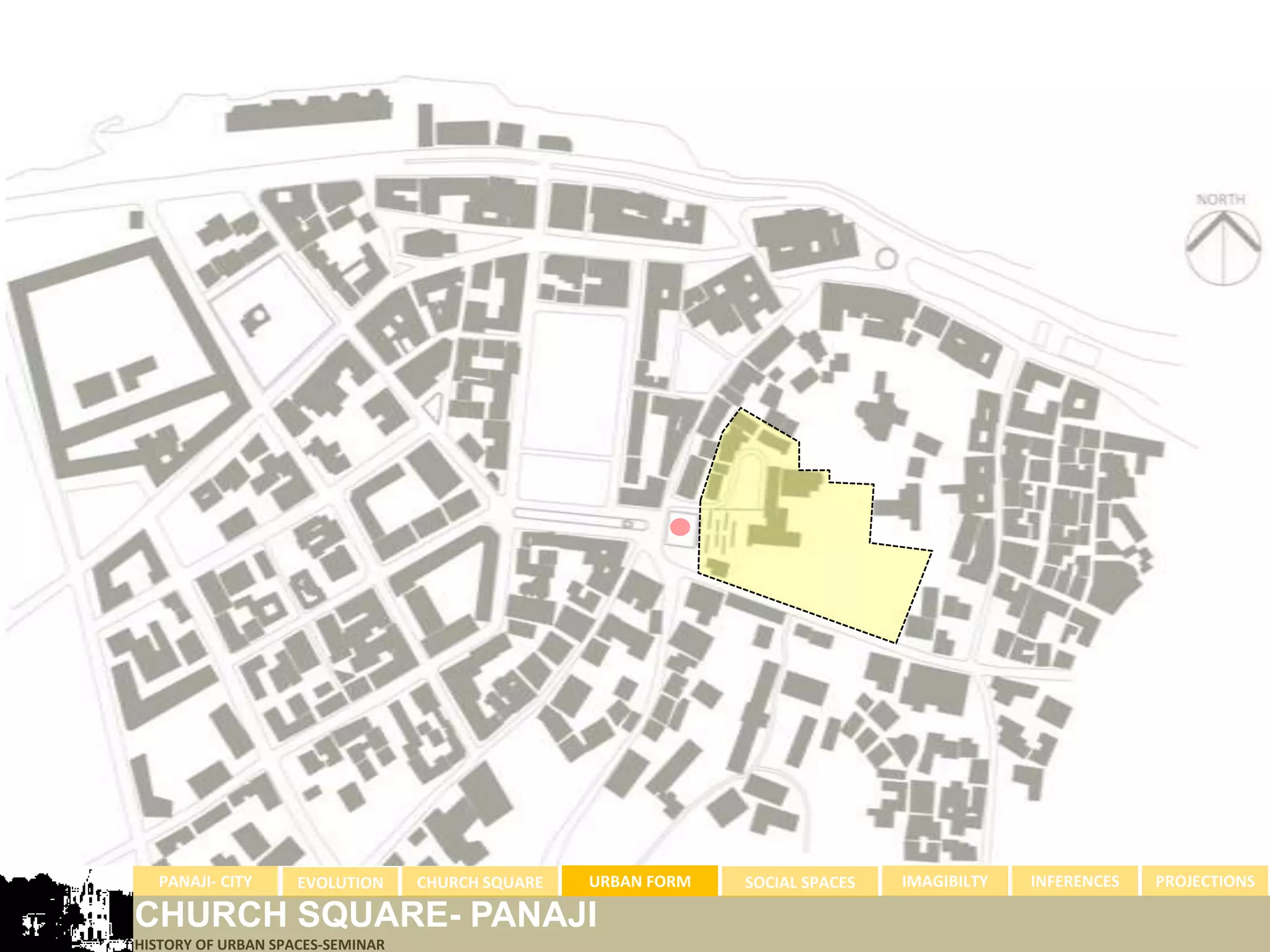 PANAJI- CITY      EVOLUTION     CHURCH SQUARE   URBAN FORM   SOCIAL SPACES   IMAGIBILTY   INFERENCES   PROJECTIONS

CHURCH SQUARE- PANAJI
HISTORY OF URBAN SPACES-SEMINAR
 