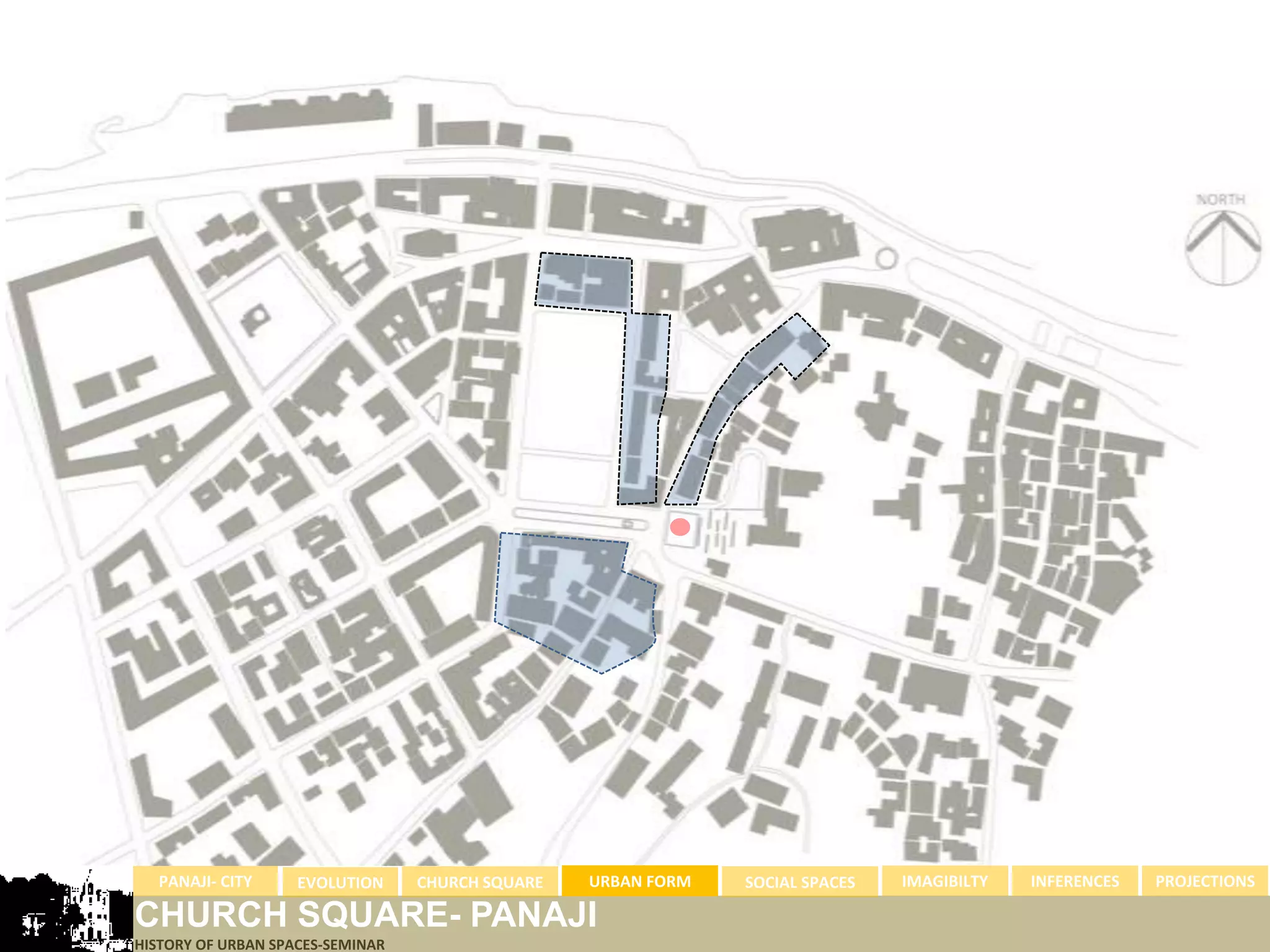 PANAJI- CITY      EVOLUTION     CHURCH SQUARE   URBAN FORM   SOCIAL SPACES   IMAGIBILTY   INFERENCES   PROJECTIONS

CHURCH SQUARE- PANAJI
HISTORY OF URBAN SPACES-SEMINAR
 