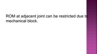 ROM at adjacent joint can be restricted due to
mechanical block.
 