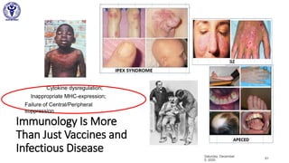 Immunology Is More
Than Just Vaccines and
Infectious Disease Saturday, December
5, 2020 61
Cytokine dysregulation;
Inappropriate MHC-expression;
Failure of Central/Peripheral
suppression
 