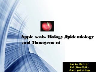 Apple scab- Biology,Epidemiology
and Management
Nazia Manzar
PhD(ID-47067)
plant pathology
 