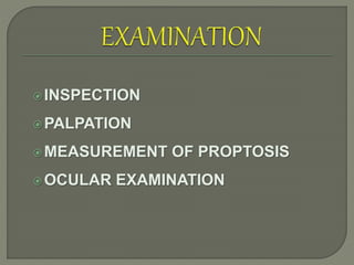 INSPECTION
PALPATION
MEASUREMENT OF PROPTOSIS
OCULAR EXAMINATION
 