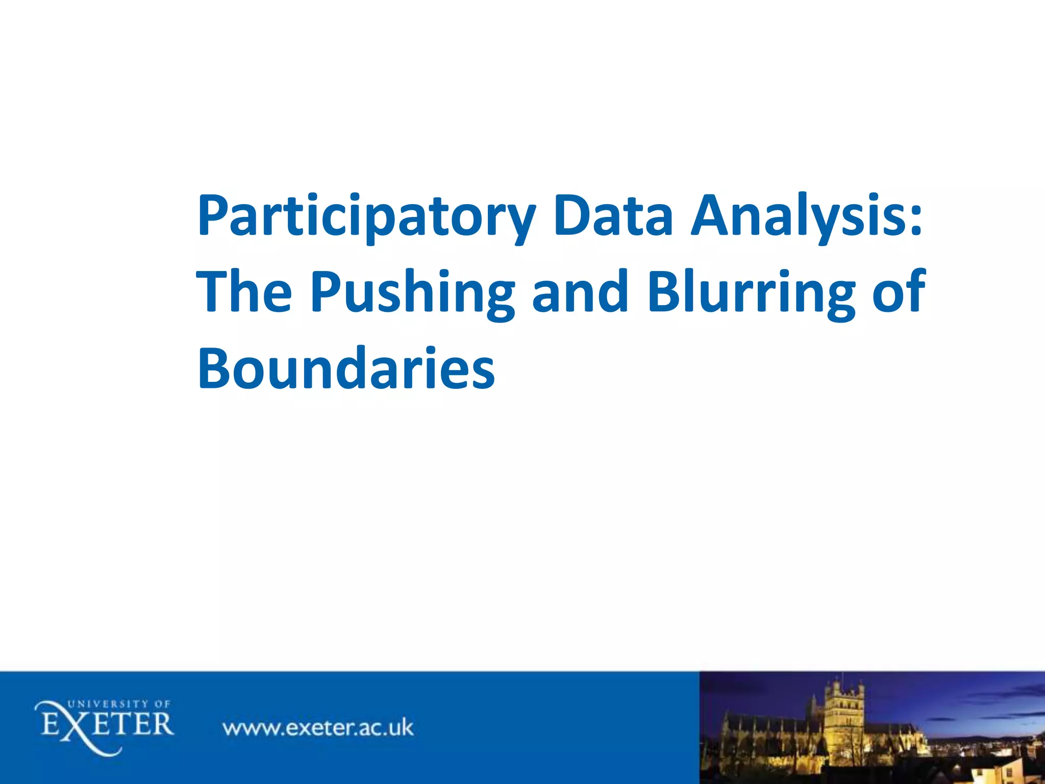 Participatory Data Analysis: 
The Pushing and Blurring of 
Boundaries 
 