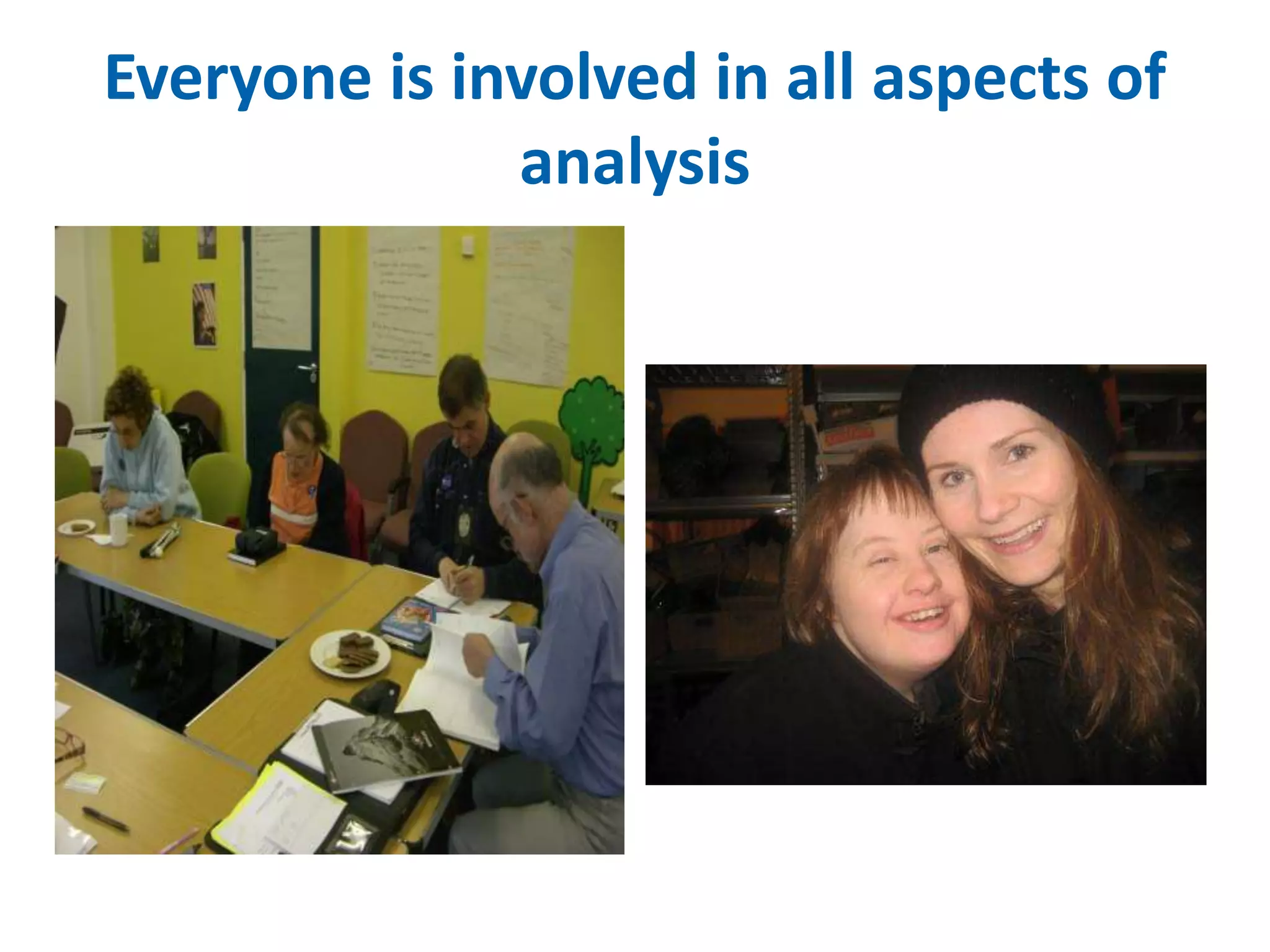 Everyone is involved in all aspects of 
analysis 
 