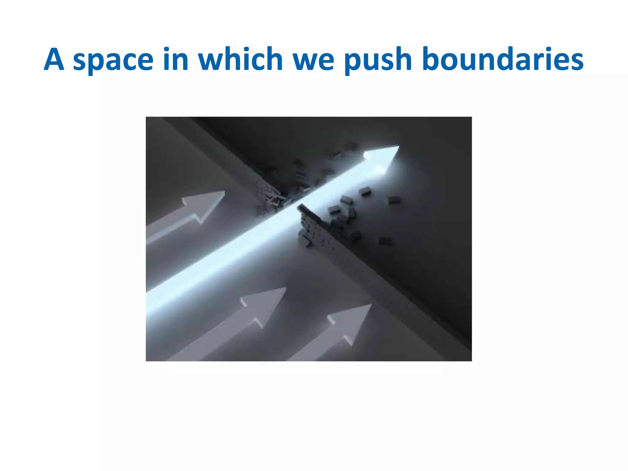 A space in which we push boundaries 
 