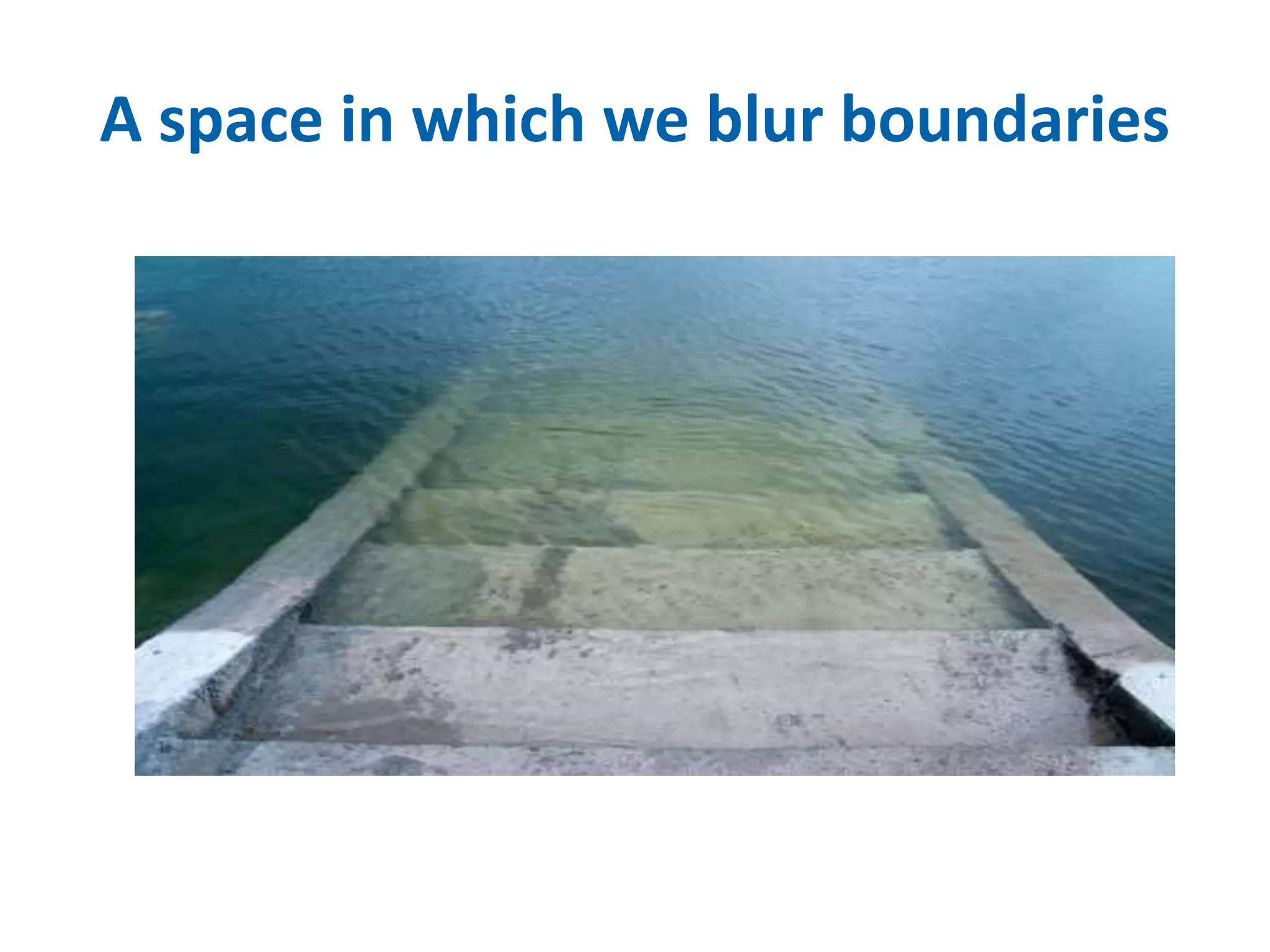 A space in which we blur boundaries 
 